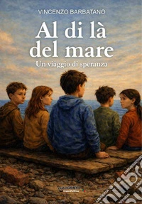 Al di là del mare. Un viaggio di speranza. Ediz. illustrata libro