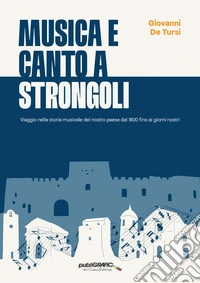Musica e canto a Strongoli. Viaggio nella storia musicale del nostro paese dal 1800 fino ai giorni nostri libro