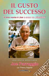 Il gusto del successo. «Il mio nome è Joe e sono un pizzaiolo» libro