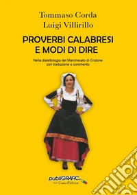 Proverbi calabresi e modi di dire. Nella dialettologia del Marchesato di Crotone con traduzione e commento libro