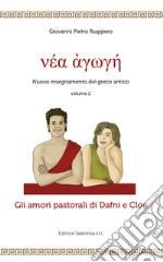 Gli amori pastorali di Dafni e Cloe. Nuovo insegnamento del greco antico. Vol. 2 libro