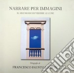 Narrare per immagini. Il mio modo di vedere le cose. Ediz. illustrata libro