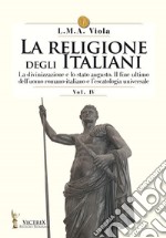 La religione degli italiani. Vol. 4: La divinizzazione e lo stato augusto. Il fine ultimo dell'uomo romano-italiano e l'escatologia universale libro