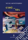 Così ... sia libro di Montemurro Nicola