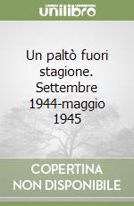 Un paltò fuori stagione. Settembre 1944-maggio 1945