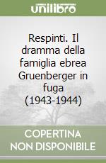 Respinti. Il dramma della famiglia ebrea Gruenberger in fuga (1943-1944)