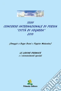 XXIII Concorso Internazionale di Poesia «Città di Voghera» 2018 (Omaggio a Beppe Buzzi e Peppino Malacalza). Le liriche premiate e i riconoscimenti speciali libro