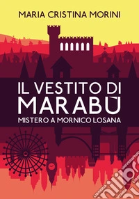 Il vestito di Marabù. Mistero a Mornico Losana libro