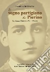 Il sogno partigiano di Pierino. Da Santa Giuletta alla... Libertà libro