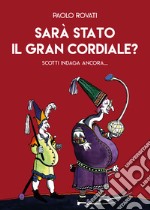 Sarà stato il Gran Cordiale? Scotti indaga ancora... libro