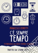 C'è sempre tempo. Testimonianze sull'odiosa variabile esistenziale libro