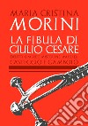 La fibula di Giulio Cesare. Delitti, ombre e misteri nei musei di Casteggio e Gambolò libro