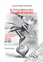 Il funambolo del trasformismo. Agostino Depretis, una misurata biografia libro