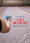 Le bocce, uno sport vero. Saggi, articoli e racconti libro di Macellari Giorgio