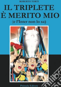 Il triplete è merito mio (e l'Inter non lo sa)