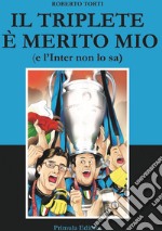 Il triplete è merito mio (e l'Inter non lo sa) libro