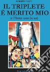 Il triplete è merito mio (e l'Inter non lo sa) libro di Torti Roberto