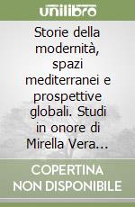 Storie della modernità, spazi mediterranei e prospettive globali. Studi in onore di Mirella Vera Mafrici