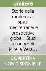 Storie della modernità, spazi mediterranei e prospettive globali. Studi in onore di Mirella Vera Mafrici libro