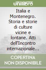 Italia e Montenegro. Storia e storie di culture vicine e lontane. Atti dell'Incontro internazionale di studi (Viareggio, 24 novembre 2018) libro