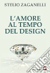 L'amore al tempo del design libro