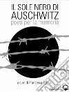 Il sole nero di Auschwitz. Poeti per la memoria libro di Farina F. (cur.)