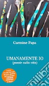 Umanamente io (poesie sulla vita) libro di Papa Carmine