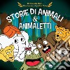 Storie di animali & animaletti. Ediz. illustrata libro di Calvi Rossella