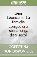 Gens Leonicena. La famiglia Lonigo, una storia lunga dieci secoli libro