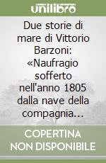 Due storie di mare di Vittorio Barzoni: «Naufragio sofferto nell'anno 1805 dalla nave della compagnia delle Indie Orientali detta L'Earl of Abergavenny» e «La Marianna Oconor»