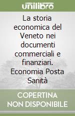 La storia economica del Veneto nei documenti commerciali e finanziari. Economia Posta Sanità