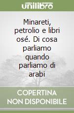 Minareti, petrolio e libri osé. Di cosa parliamo quando parliamo di arabi