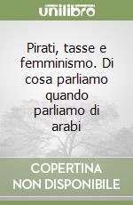 Pirati, tasse e femminismo. Di cosa parliamo quando parliamo di arabi libro