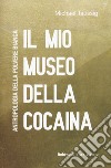 Il mio museo della cocaina. Antropologia della polvere bianca libro