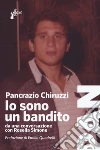 Io sono un bandito. Da una conversazione con Rosella Simone libro di Chiruzzi Pancrazio Simone Rosella