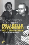 Figli delle catastrofi. Ribelli e rivoluzionari libro di Panizzari Giorgio Stefanini Tino