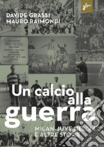 Un calcio alla guerra, Milan-Juve del `44 e altre storie 