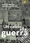 Un calcio alla guerra, Milan-Juve del '44 e altre storie libro