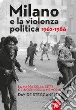 Milano e la violenza politica 1962-1986. La mappa dei luoghi della città e i luoghi della memoria libro