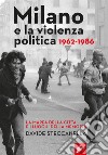 Milano e la violenza politica 1962-1986. La mappa dei luoghi della città e i luoghi della memoria libro