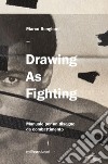 Drawing as fighting. Manuale per un disegno da combattimento. Ediz. illustrata libro