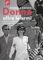 Donne oltre le armi. Tredici storie di sovversione e genere. Nuova ediz. libro