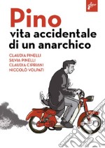 Pino. Vita accidentale di un anarchico libro