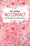 No contact. Per ricordarmi di dimenticarti. Nuova ediz. libro di Visentin Noà