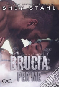 Brucia per me
