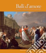 Balli d'amore. Tarantella e Saltarello tra colto e popolare. Ediz. illustrata libro