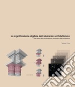 La significazione digitale dell'elemento architettonico. Dal rilievo alla strutturazione semantica dell'architettura libro