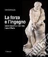 La forza e l'ingegno. Stefano Maderno (1576-1636). Il mito di Ercole. Ediz. illustrata libro di Economopoulos Harula