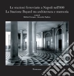 Le stazioni ferroviarie a Napoli nell'800. La Stazione Bayard tra architettura e memoria