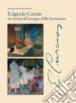 Edgardo Curcio (1881-1923). Un artista all'insegna della Secessione. Ediz. a colori libro